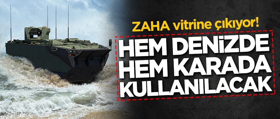 ZAHA görücüye çıkıyor! Hem denizde hem kararda kullanılacak