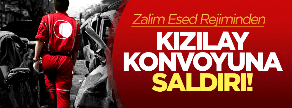 Zalim Esed rejimi Kızılay konvoyunu vurdu!