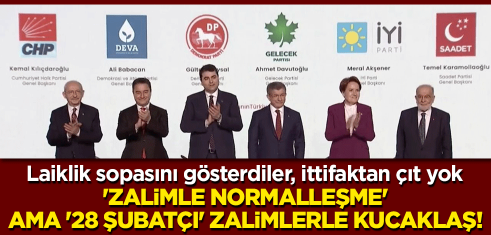 'Zalimle normalleşme' ama '28 Şubatçı' zalimlerle kucaklaş! Laiklik sopasını gösterdiler, ittifaktan çıt yok