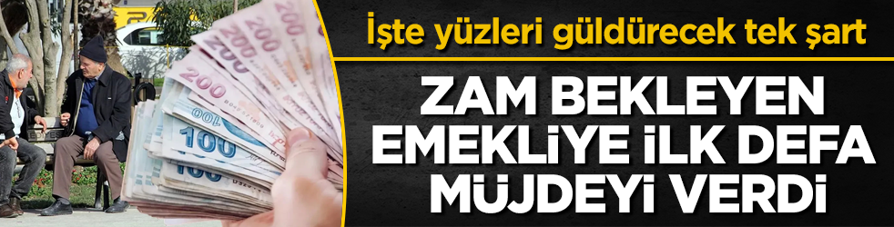 Zam bekleyen emekliye ilk defa müjdeyi verdi: İşte yüzleri güldürecek tek şart 