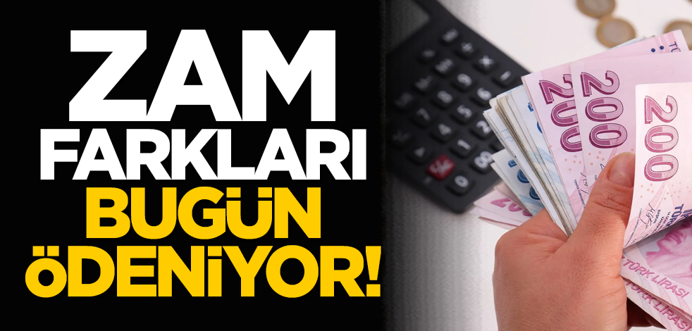 Zam farkları bugün ödeniyor!