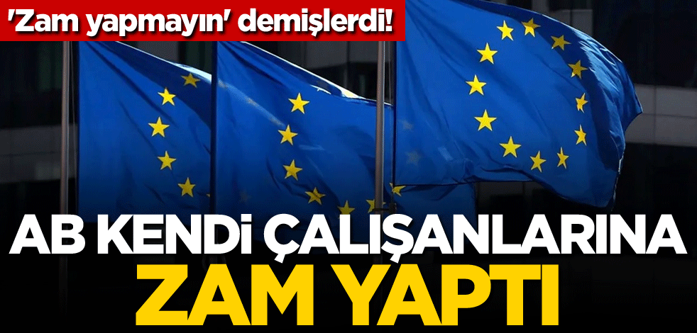 'Zam yapmayın' demişlerdi! AB kendi çalışanlarına zam yaptı