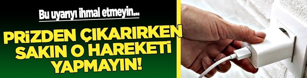 Zaman ayarlı bomba oluyor: Prizden çıkarırken sakın o hareketi yapmayın!