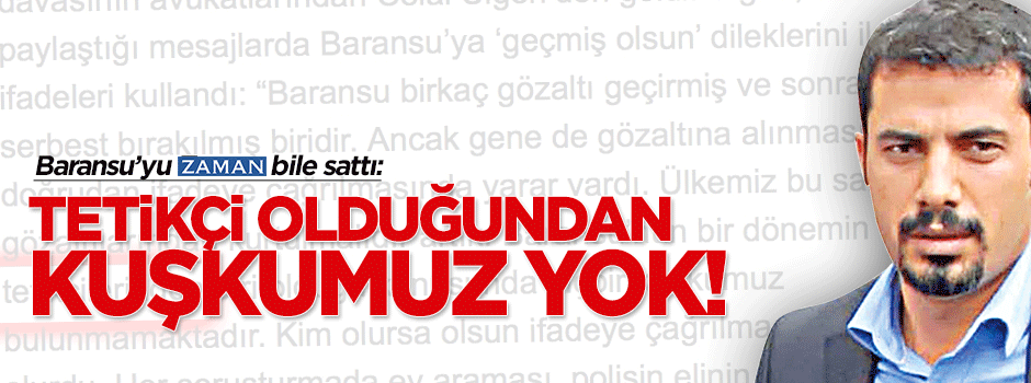 Zaman: Baransu'nun tetikçi olduğundan kuşkumuz yok!