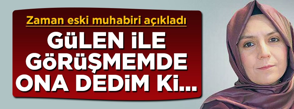 Zaman muhabiri itiraf etti: Gülen ile görüşmemde ona dedim ki...