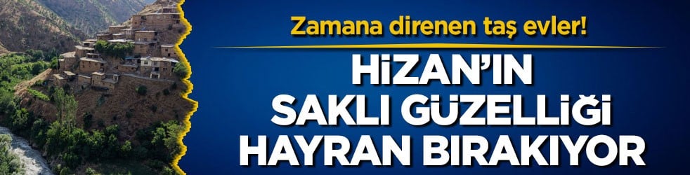 Zamana direnen taş evler! Hizan’ın saklı güzelliği hayran bırakıyor