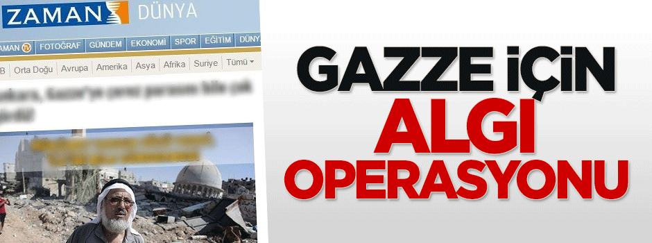 Zaman'dan 'Gazze' için algı operasyonu