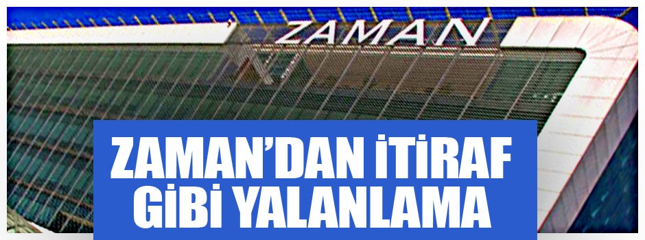 Zaman’dan itiraf gibi yalanlama