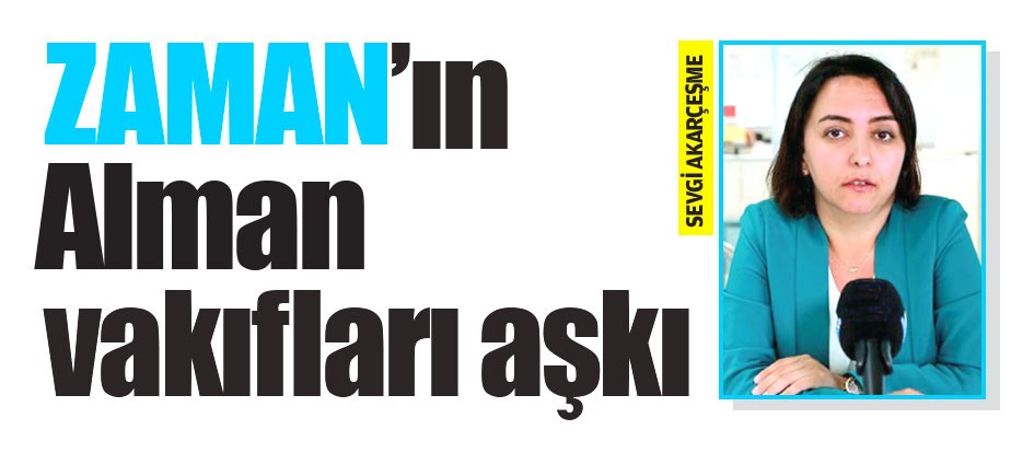 Zaman’ın Alman vakıfları aşkı