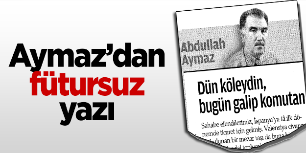 Zaman'ın Aymaz'ından fütursuz yazı