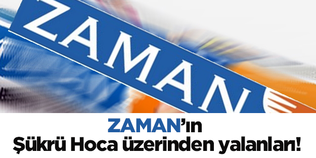 Zaman’ın Şükrü Hoca üzerinden yalanları!