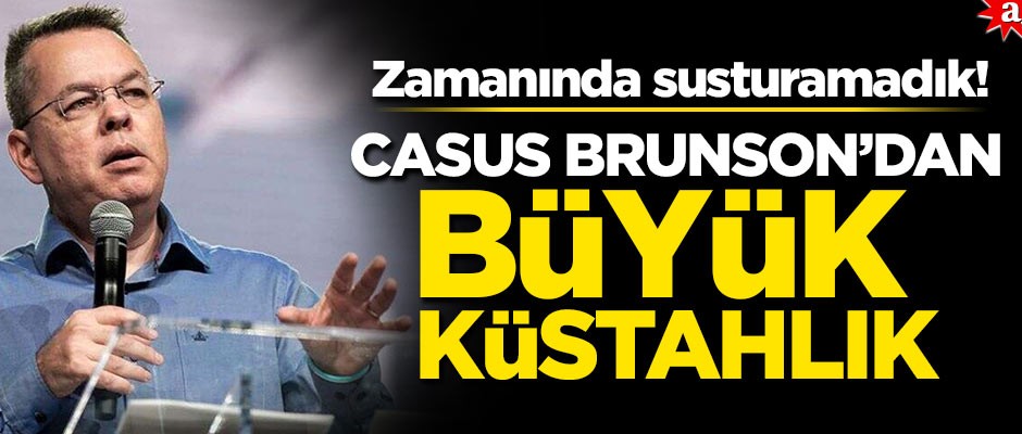 Zamanında susturamadık! Casus Brunson'dan büyük küstahlık