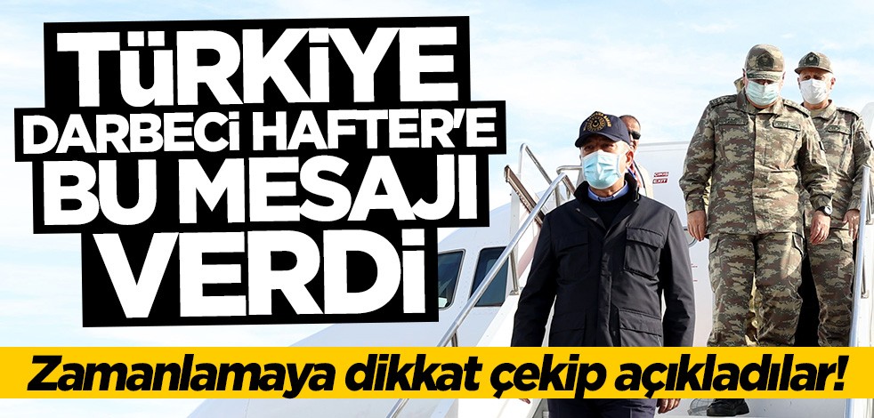 Zamanlamaya dikkat çekip açıkladılar! Türkiye darbeci Hafter'e bu mesajı verdi