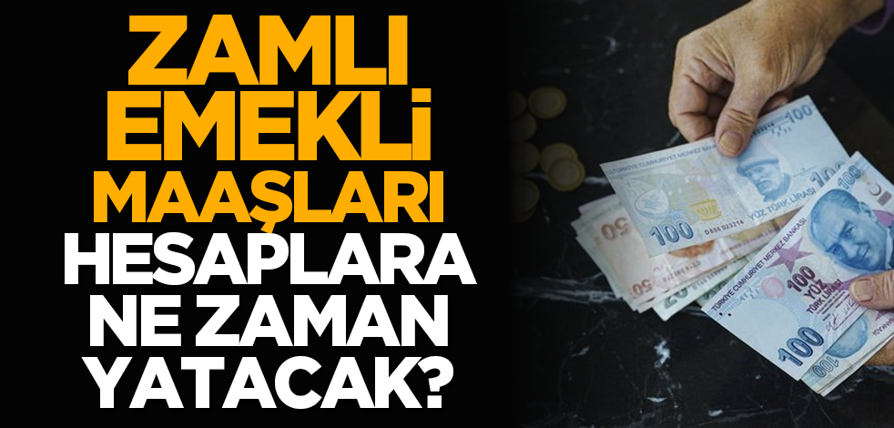 Zamlı emekli maaşları hesaplara ne zaman yatacak?