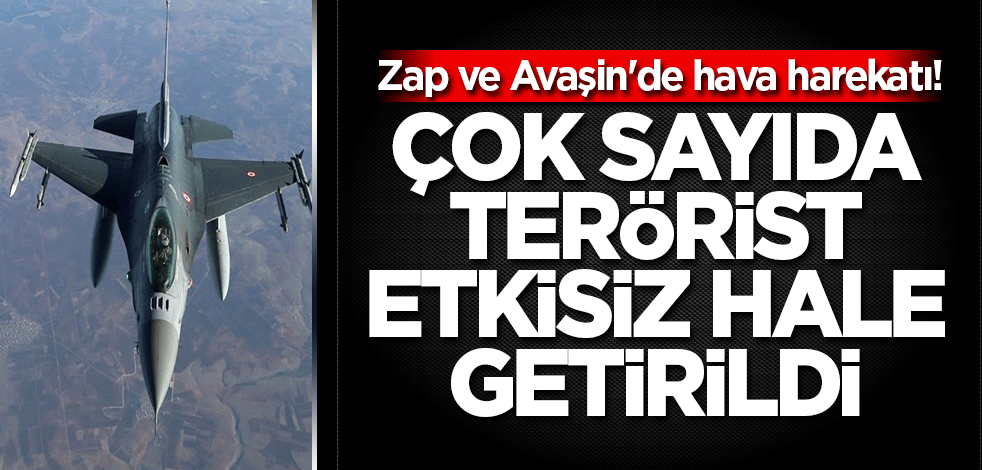 Zap ve Avaşin'de hava harekatı! Çok sayıda terörist etkisiz hale getirildi