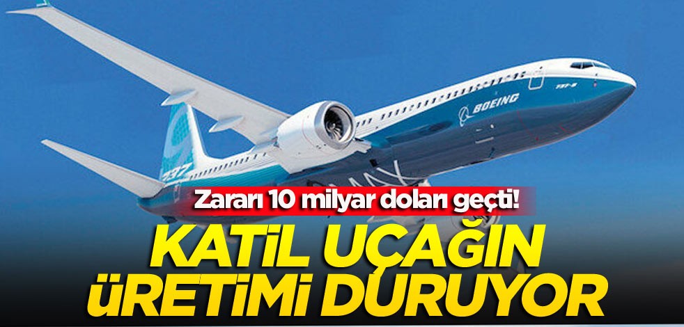 Zararı 10 milyar doları geçti! Sabıkalı uçağın üretimi duruyor