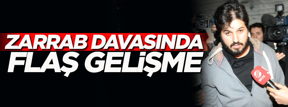 Zarrab davasında flaş gelişme! Adı o listeden çıkarıldı...