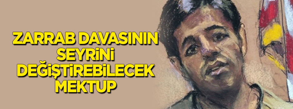 Zarrab davasının seyrini değiştirebilecek mektup!