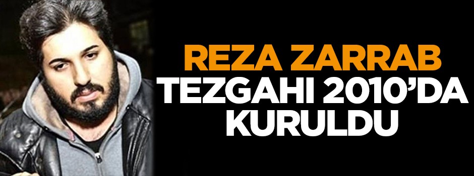 Zarrab tezgahı 2010’da kuruldu