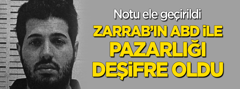 Zarrab'ın ABD ile pazarlığı deşifre oldu