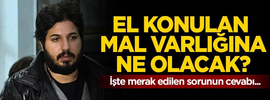 Zarrab'ın el konulan mal varlığına ne olacak?