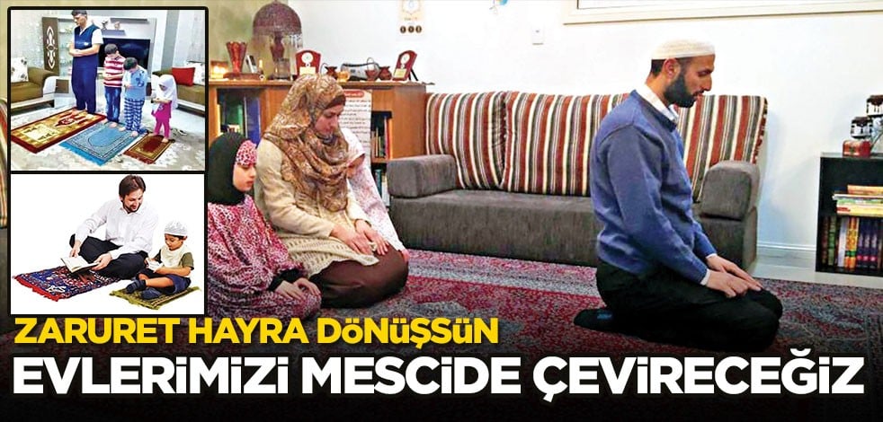 Evlerimizi mescide çevirelim