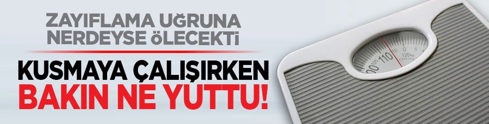 Zayıflama uğruna nerdeyse ölecekti: Kusmaya çalışırken bakın ne yuttu!
