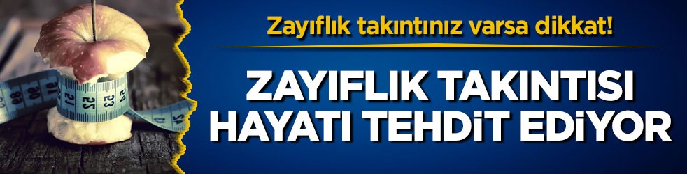 Zayıflık takıntınız varsa dikkat! Zayıflık takıntısı hayatı tehdit ediyor