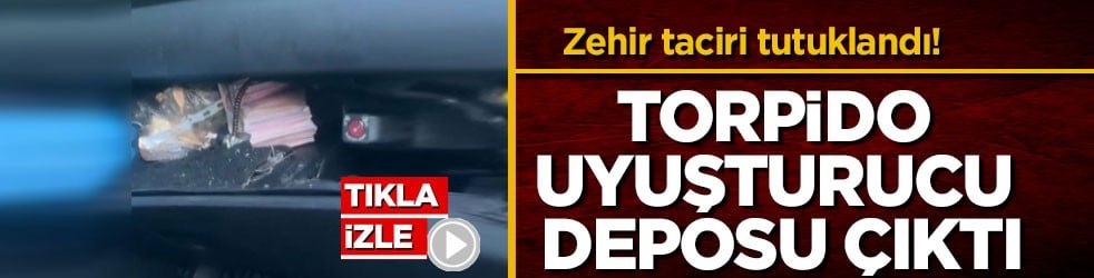 Zehir taciri tutuklandı! Torpido uyuşturucu deposu çıktı
