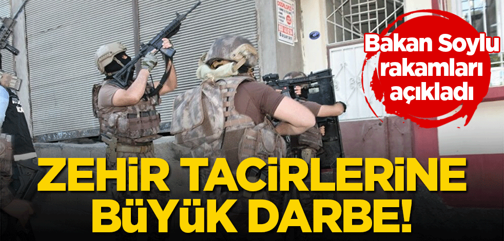 Zehir tacirlerine büyük darbe! Bakan Soylu rakamları açıkladı