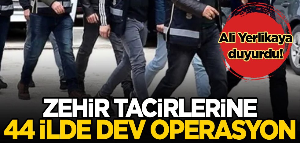 Zehir tacirlerine dev operasyon! 44 ilde eş zamanlı baskın
