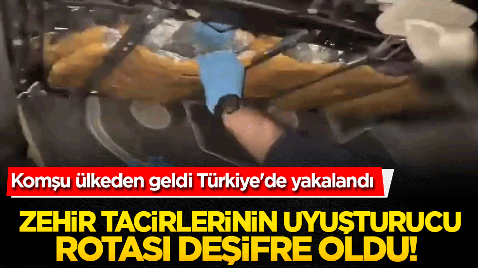 Zehir tacirlerinin uyuşturucu rotası deşifre oldu! Komşu ülkeden geldi Türkiye'de yakalandı