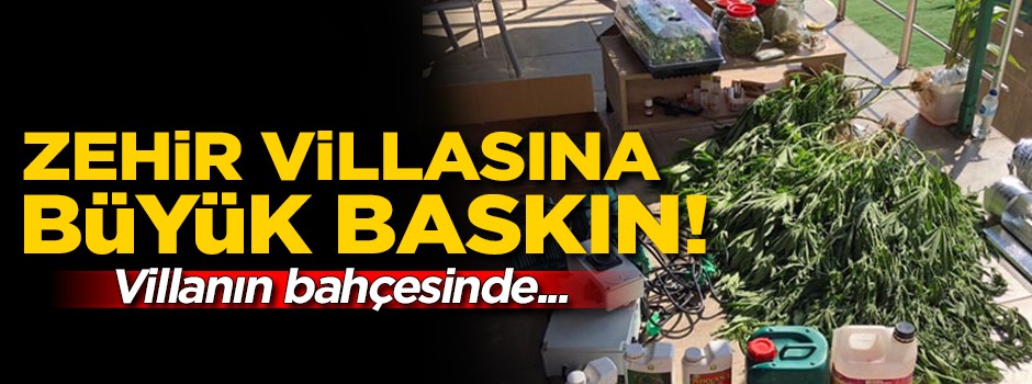 Zehir villasına büyük baskın! Villanın bahçesinde...