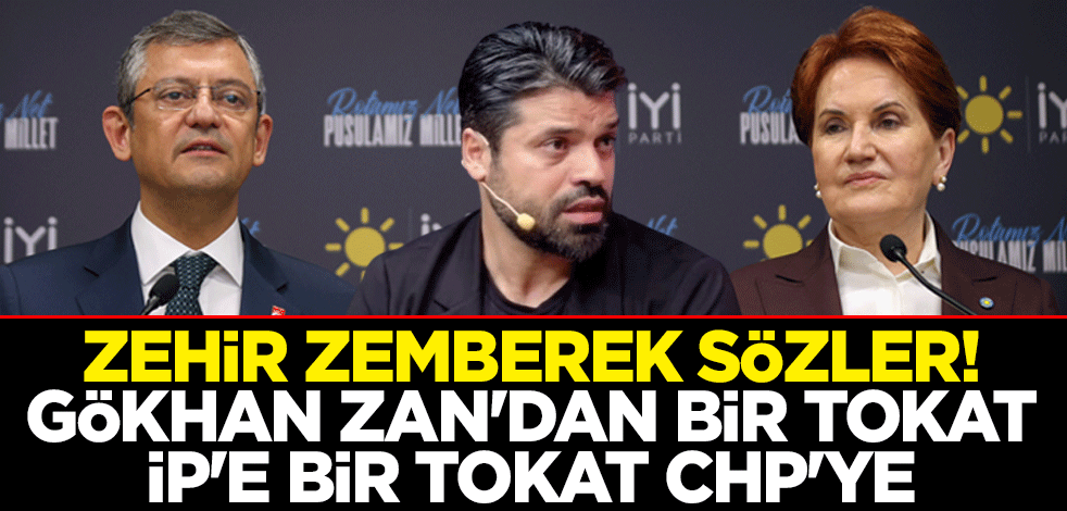 Zehir zemberek sözler! Gökhan Zan'dan bir tokat İP'e bir tokat CHP'ye