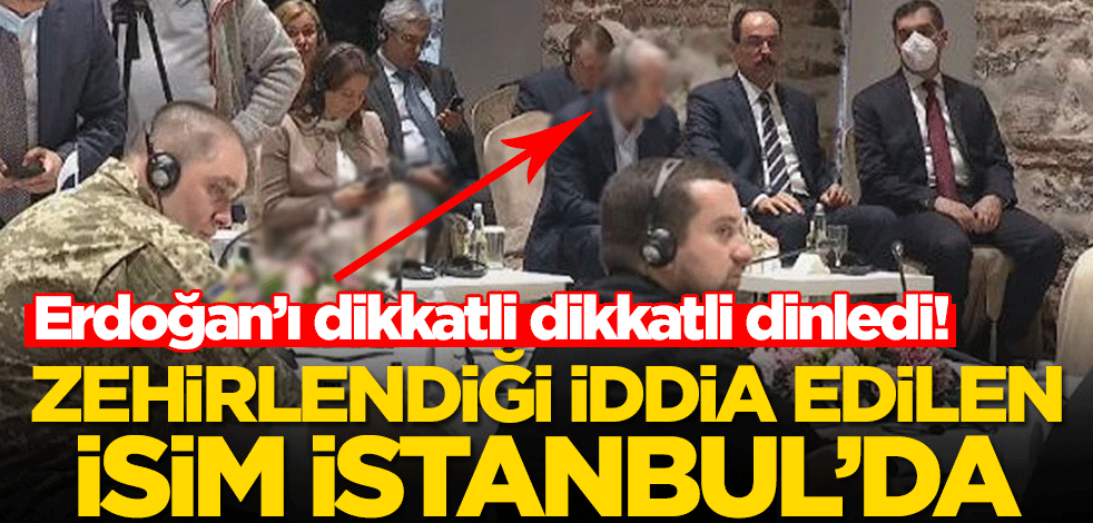 Zehirlendiği iddia edilen isim Rusya-Ukrayna barış görüşmelerinde görüldü! Erdoğan'ı pür dikkat dinledi