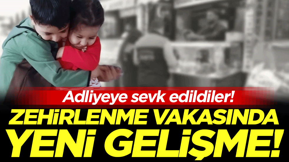 Zehirlenme vakasıyla ilgili son dakika gelişmesi!