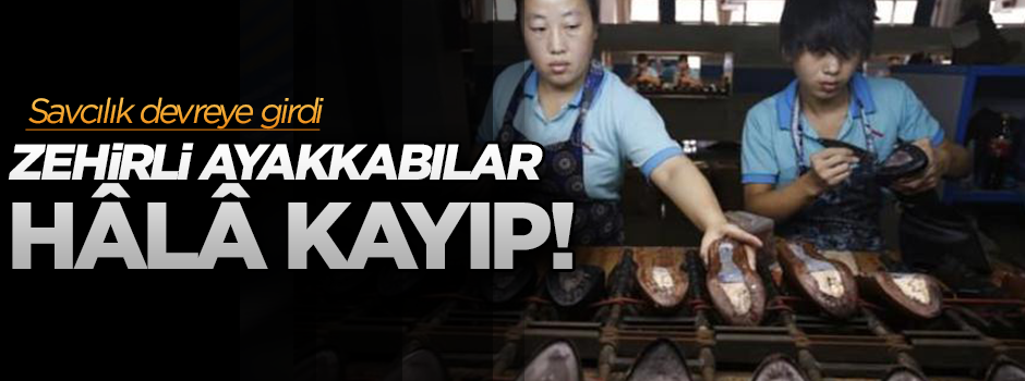 Zehirli ayakkabılara soruşturma başlatıldı!