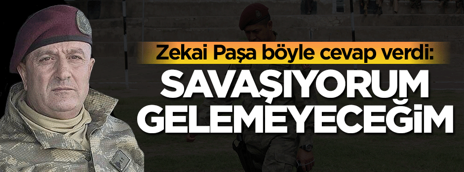 Zekai Paşa: ‘Savaşıyorum, gelemeyeceğim’