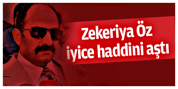 Zekeriya Öz iyice haddini aştı
