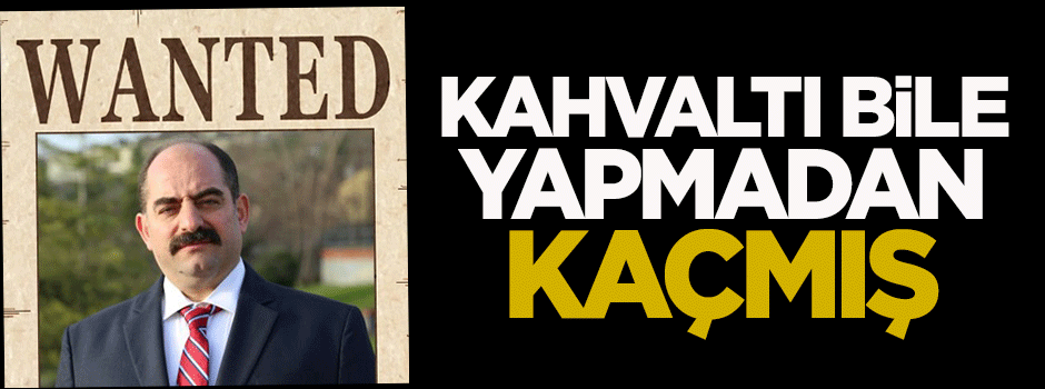 Zekeriya Öz, kahvaltı bile yapmadan kaçmış