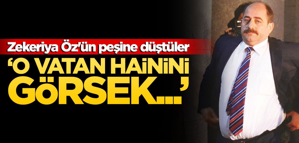 Zekeriya Öz'ün peşine düştüler! "O vatan hainini görsek..."