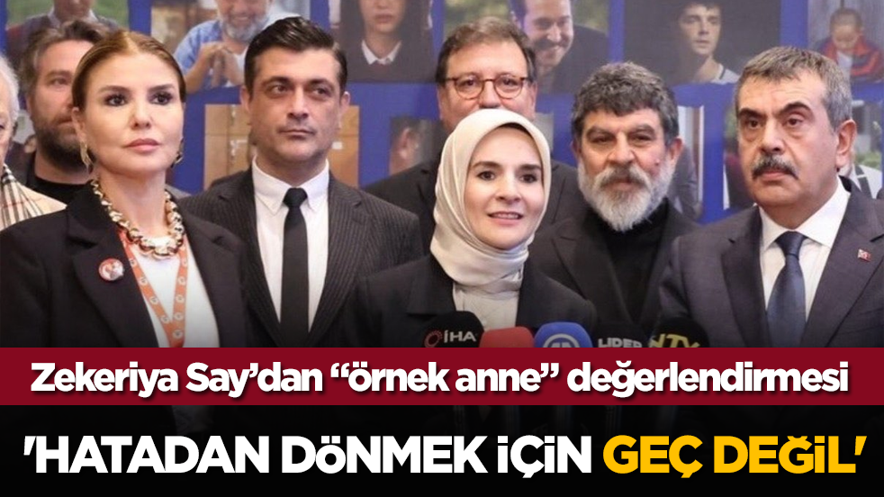 Zekeriya Say’dan “örnek anne” değerlendirmesi: 'Hatadan dönmek için geç değil'