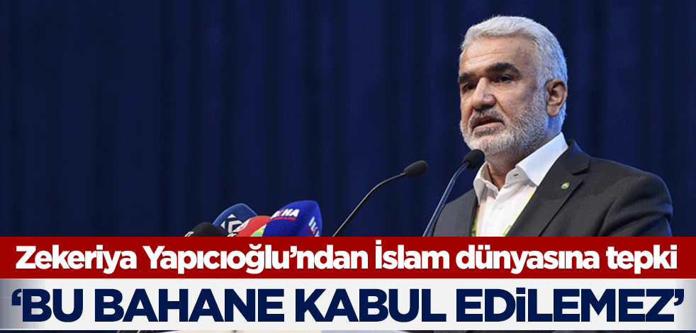 Zekeriya Yapıcıoğlu’ndan İslam dünyasına tepki! 'Bu bahane kabul edilemez'