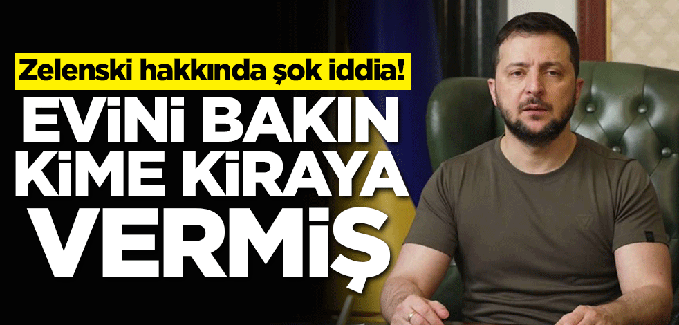 Zelenski hakkında şok iddia! Evini bakın kime kiraya vermiş