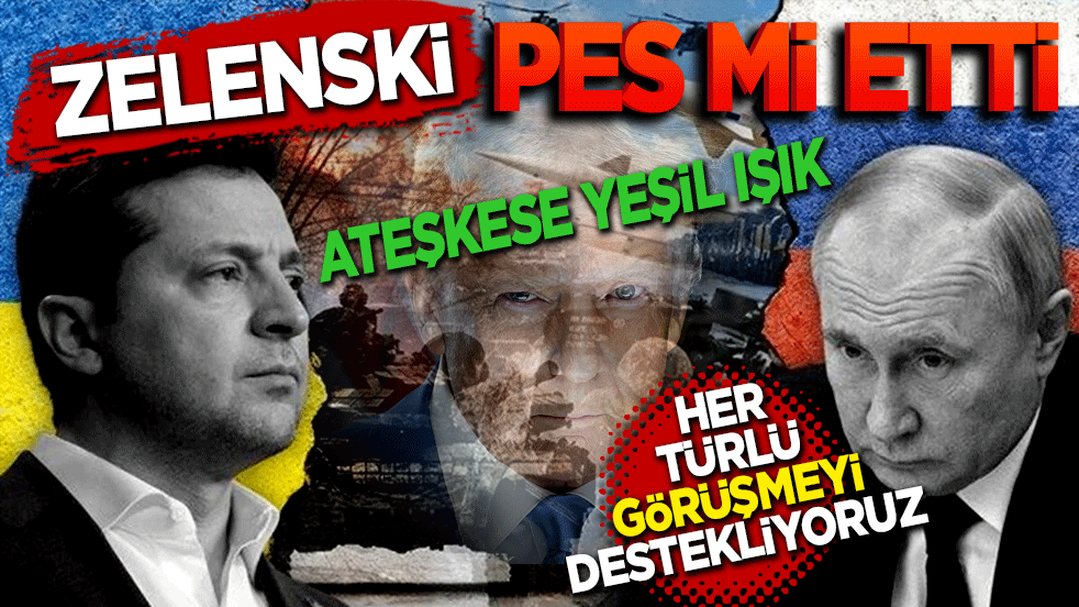 Zelenski pes mi etti ''Her türlü görüşmeyi destekliyoruz''