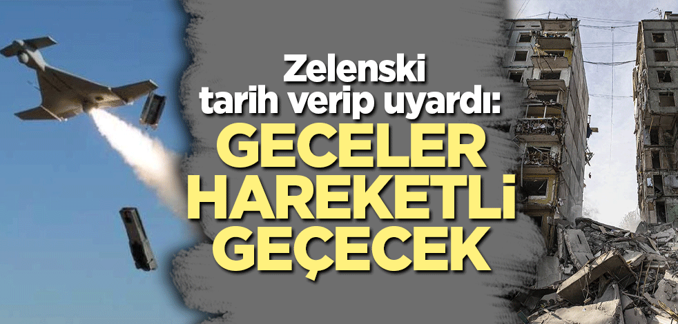 Zelenski tarih verip uyardı: Geceler hareketli geçecek