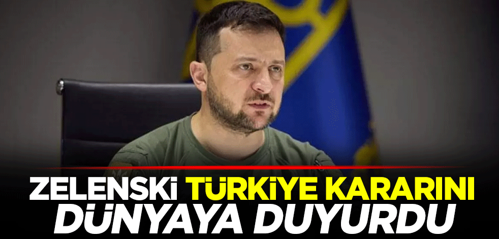 Zelenski Türkiye kararını dünyaya duyurdu