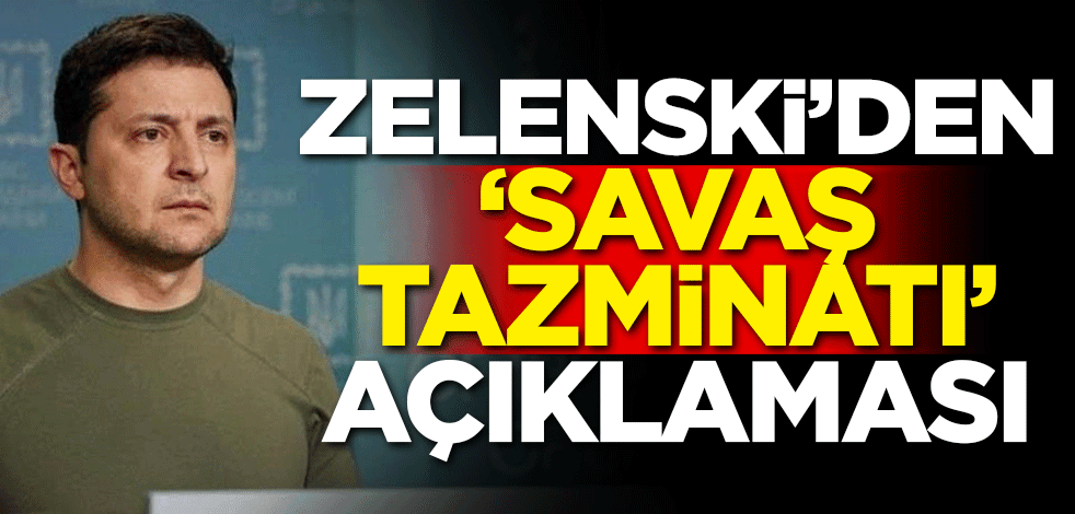Zelenski'den savaş tazminatı açıklaması