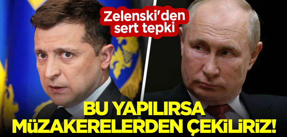 Zelenski'den sert tepki: Bu yapılırsa müzakerelerden çekiliriz!