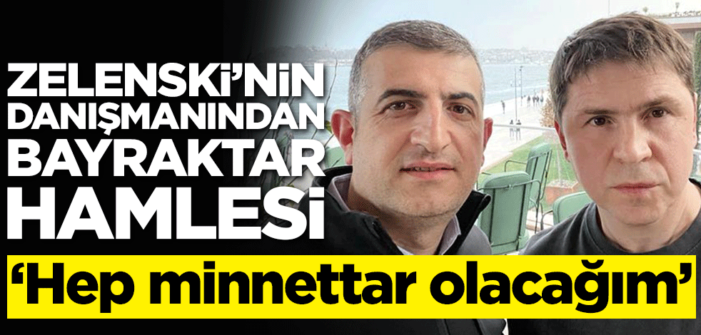Zelenski'nin danışmanından Bayraktar hamlesi